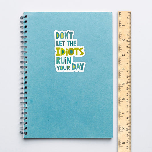 Don't Let the Idiots Ruin Your Day Vinyl Sticker – Die-Cut