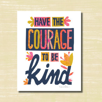 Have The Courage To Be Kind (print)