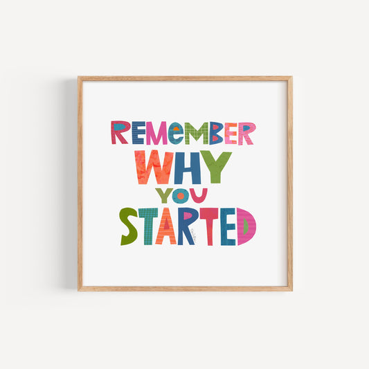 Remember Why You Started - Art Print