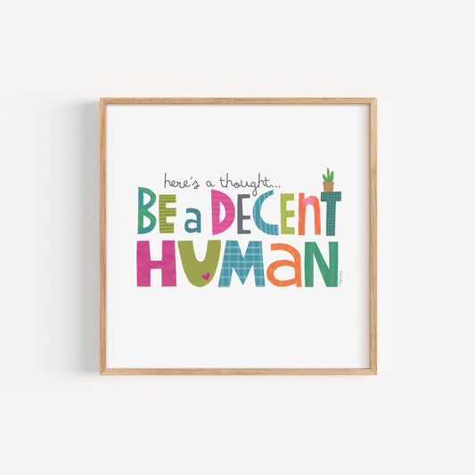 Be a Decent Human - Art Print