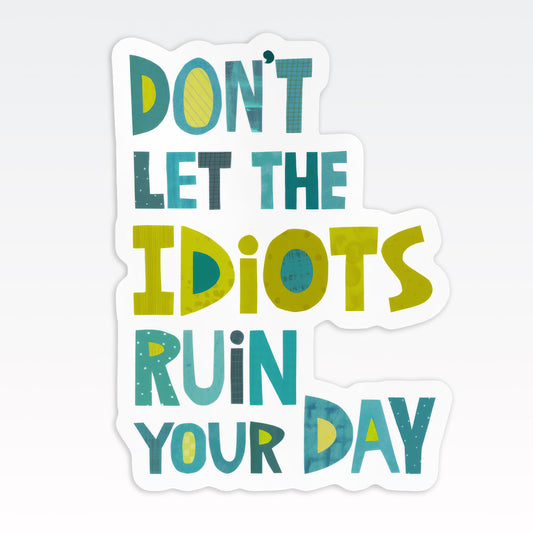 Don't Let the Idiots Ruin Your Day Vinyl Sticker – Die-Cut
